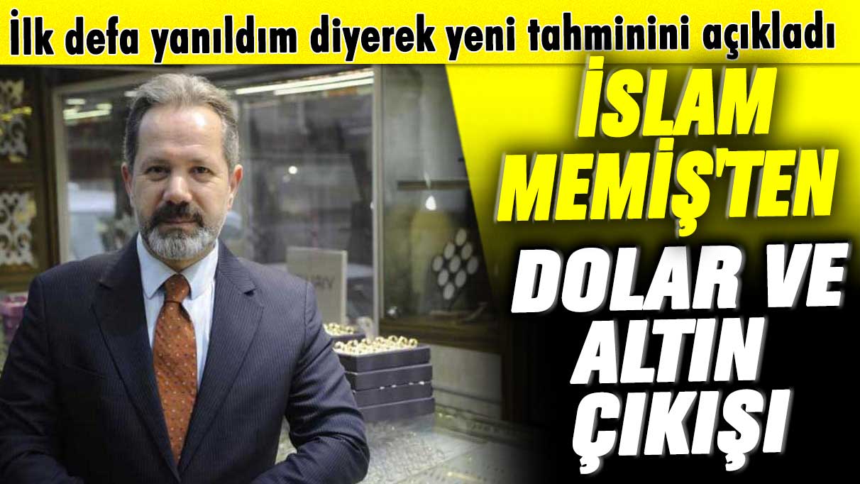 İlk defa yanıldım diyerek yeni tahminini açıkladı! İslam Memiş'ten dolar ve altın çıkışı