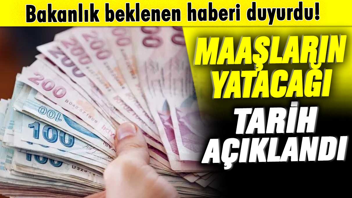 Bakanlık beklenen haberi duyurdu! Maaşların yatacağı tarih açıklandı