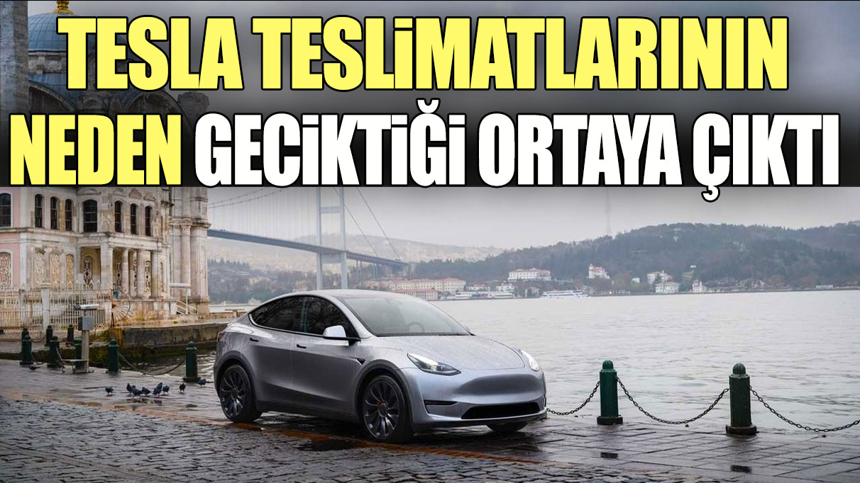 Tesla teslimatlarının neden geciktiği ortaya çıktı