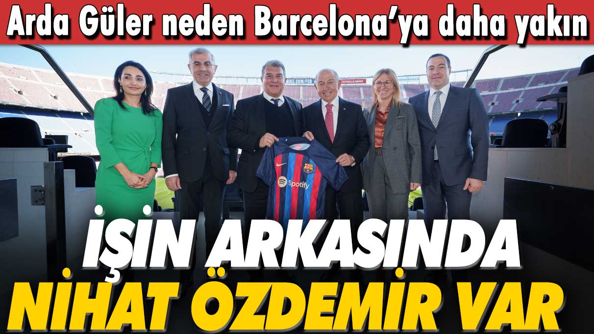 Arda Güler neden Barcelona’ya daha yakın: İşin arkasında Nihat Özdemir var