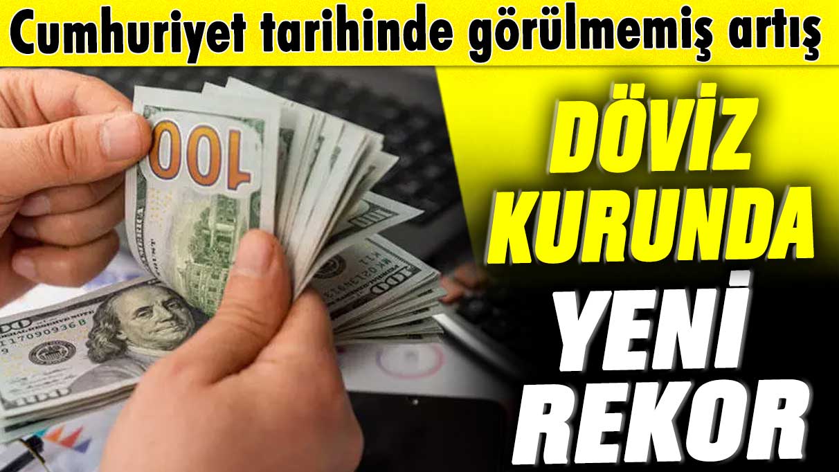 Cumhuriyet tarihinde görülmemiş artış: Döviz kurunda yeni rekor