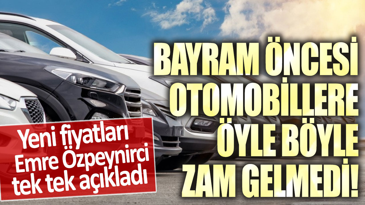 Bayram öncesi otomobillere öyle böyle zam gelmedi! Yeni fiyatları Emre Özpeynirci tek tek açıkladı