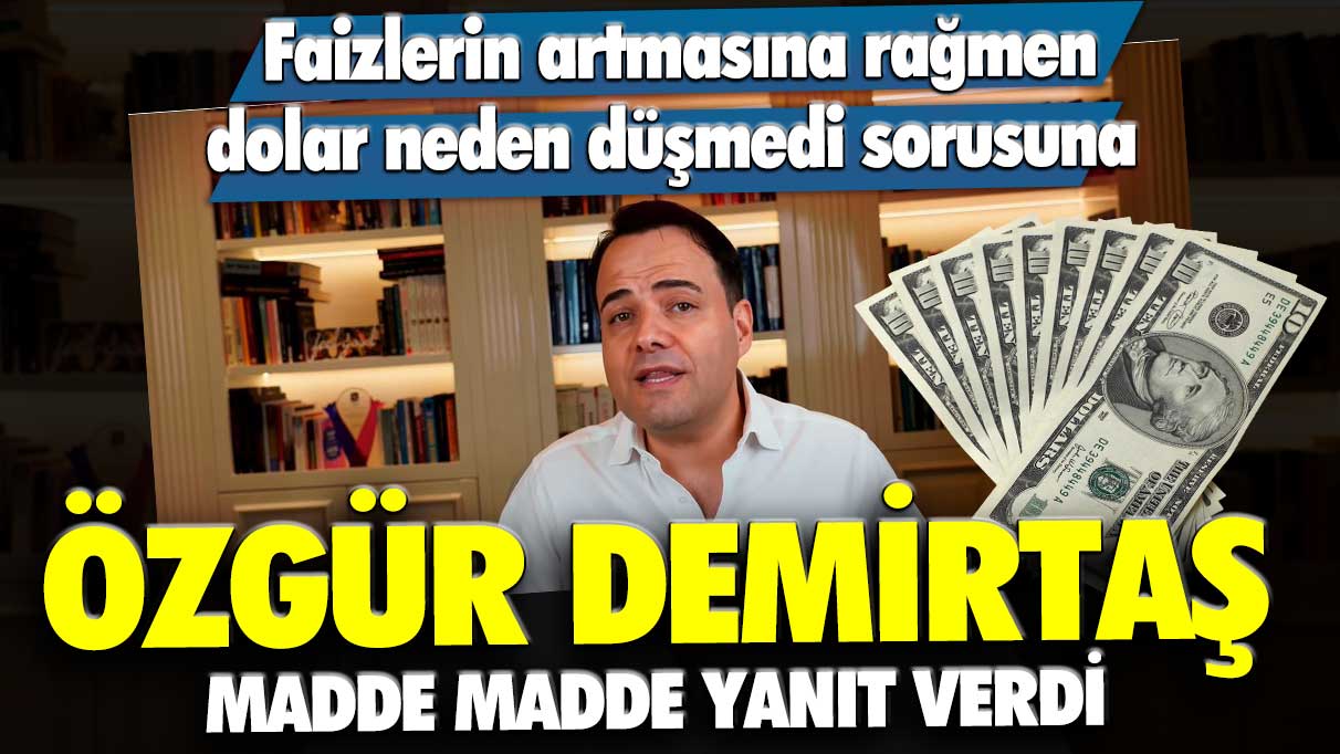 Faizlerin artmasına rağmen dolar neden düşmedi sorusuna ünlü ekonomi profesörü Özgür Demirtaş madde madde yanıt verdi