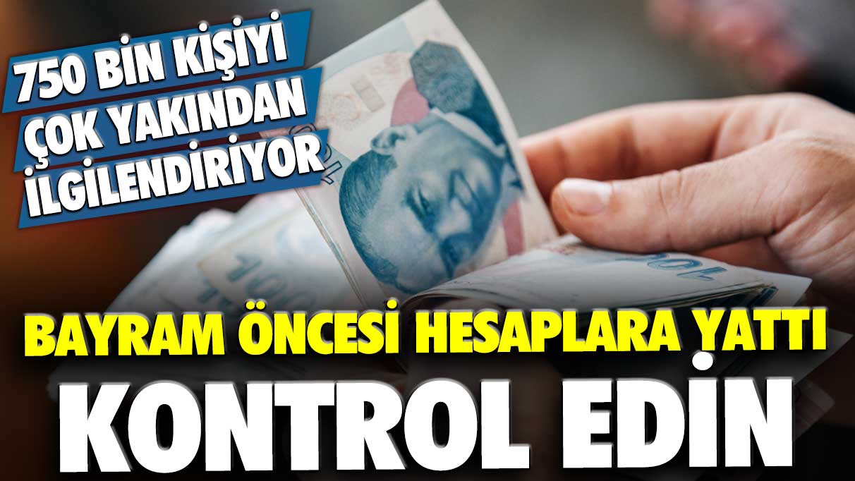 750 bin kişiyi çok yakından ilgilendiriyor! Bayram öncesi hesaplara yattı kontrol edin