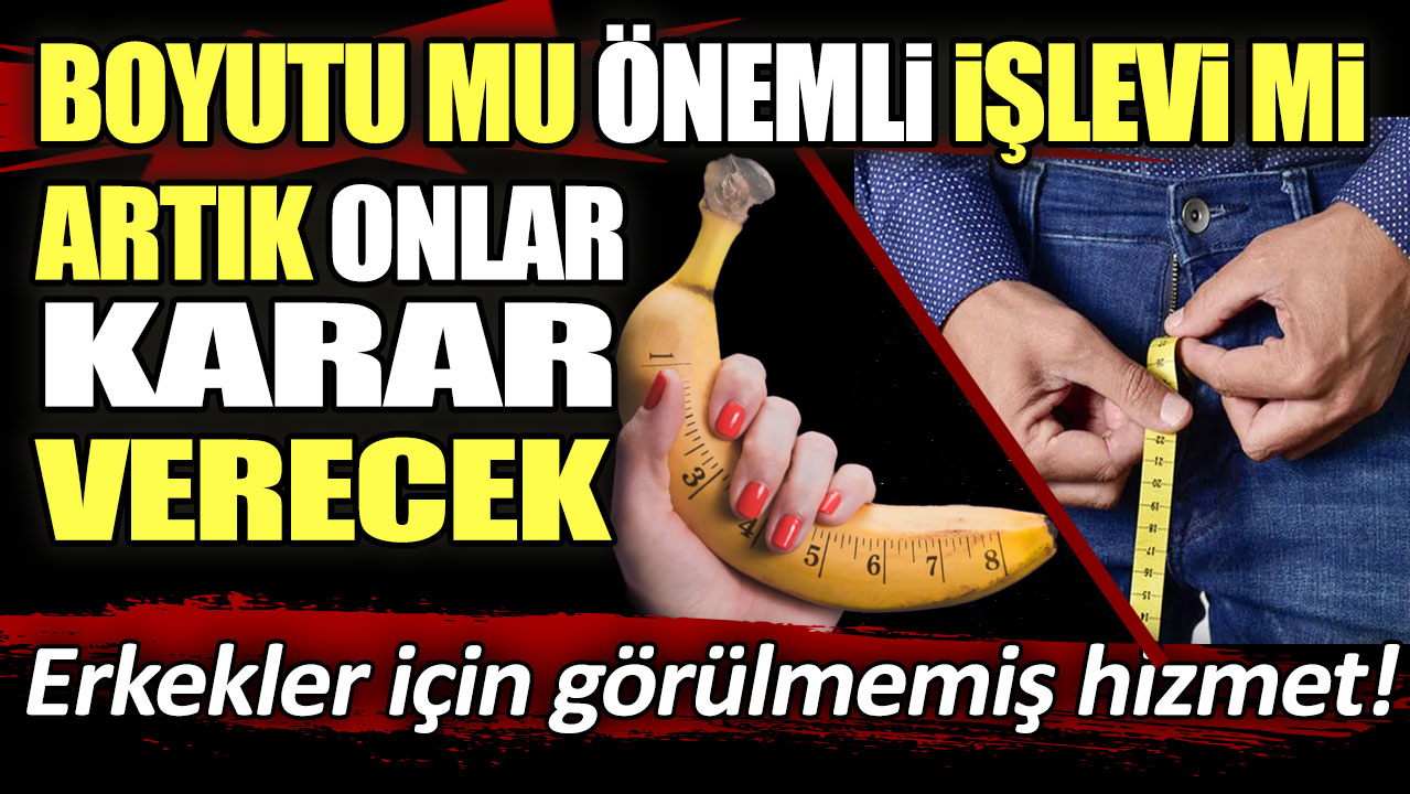 Erkekler için görülmemiş hizmet! Boyutu mu önemli işlevi mi artık onlar karar verecek