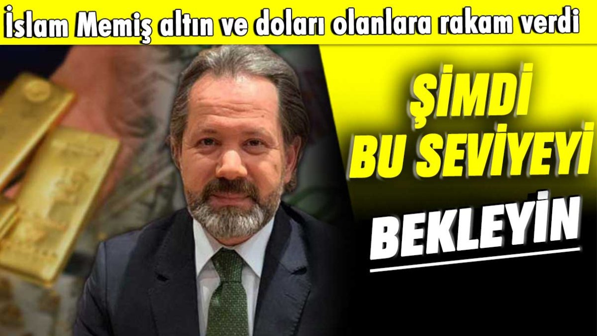 İslam Memiş altın ve doları olana rakam verdi: Şimdi bunu bekleyin