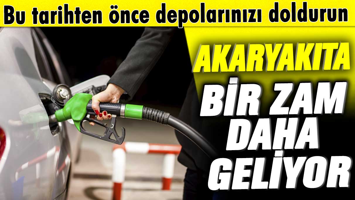 Bu tarihten önce depolarınızı doldurun! Akaryakıta bir zam daha geliyor