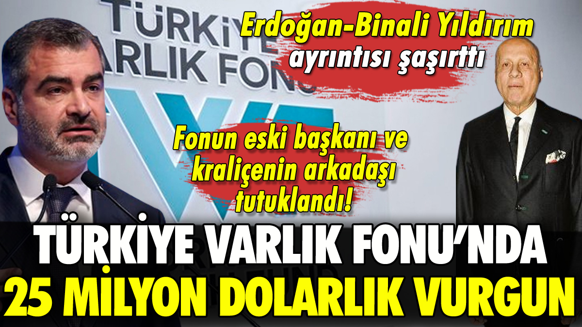 Türkiye Varlık Fonu'nda 25 milyon dolarlık vurgun: Eski Başkan ve Kraliçe'nin arkadaşı tutuklandı