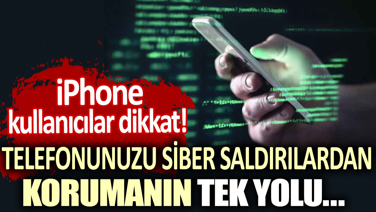 iPhone kullanıcılar dikkat! Telefonunuzu siber saldırılardan korumanın tek yolu...