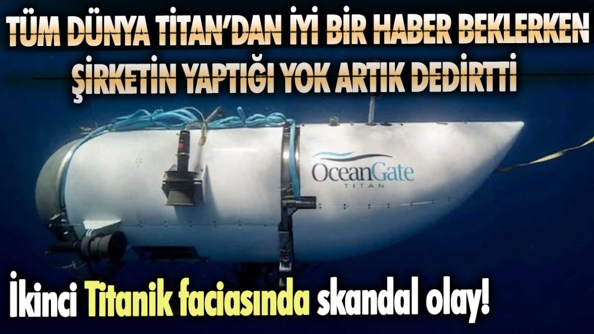 İkinci Titanik faciasında skandal olay! Tüm dünya Titan'dan iyi bir haber beklerken şirketin yaptığı yok artık dedirtti