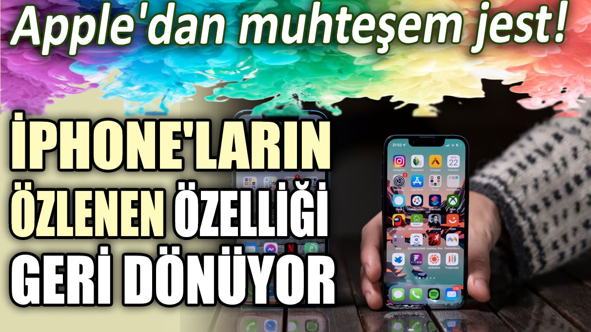 Apple'dan muhteşem jest! iPhone'ların özlenen özelliği geri dönüyor