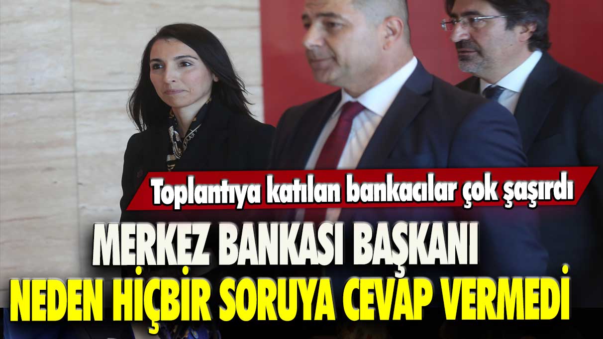 Merkez Bankası Başkanı neden hiçbir soruya cevap vermedi: Toplantıya katılan bankacılar çok şaşırdı