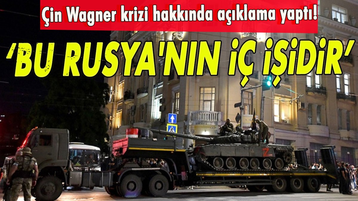 Çin Wagner krizi hakkında açıklama yaptı! 'Bu Rusya'nın iç işidir'