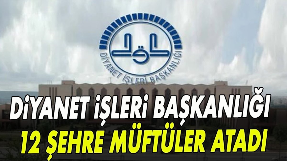 Diyanet İşleri Başkanlığı 12 şehre yeni müftüler atadı!