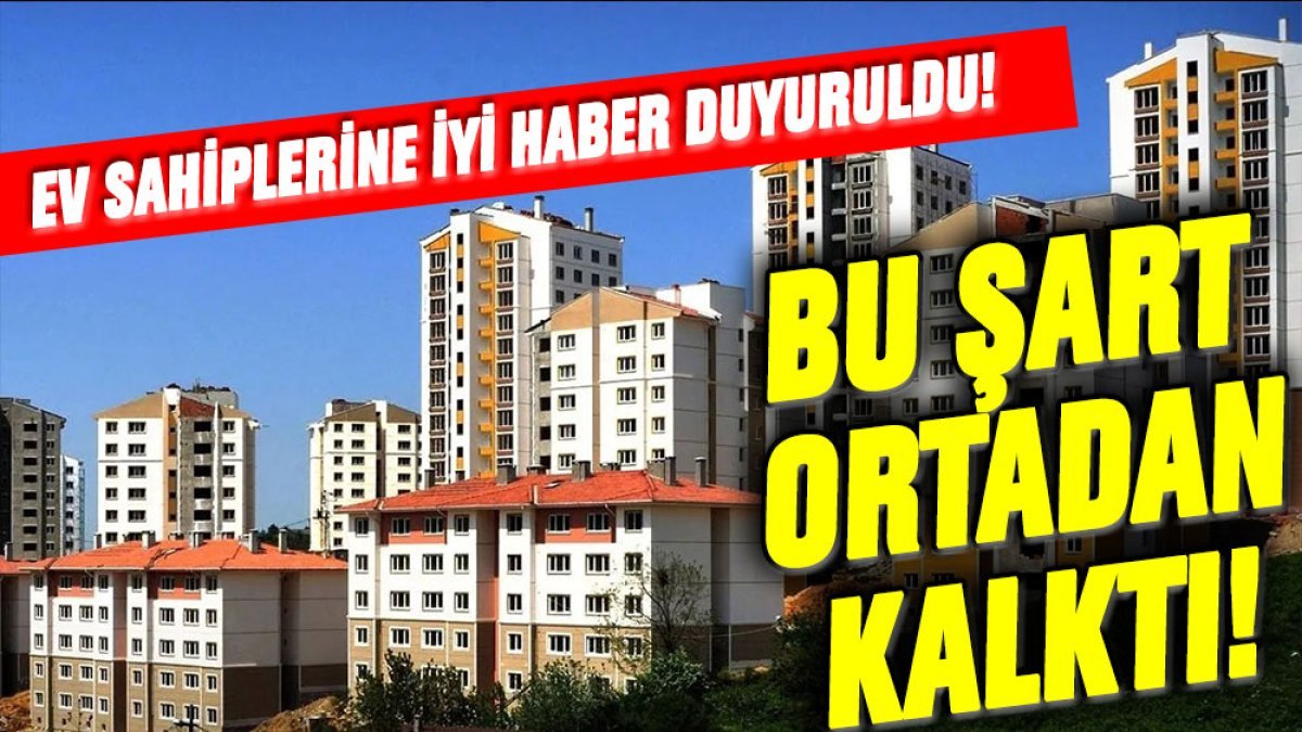 Evi olanlara iyi haber geldi: Bu şart ortadan kalktı