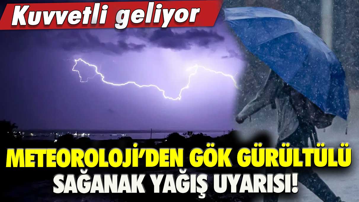 Meteoroloji’den gök gürültülü sağanak yağış uyarısı! Kuvvetli geliyor