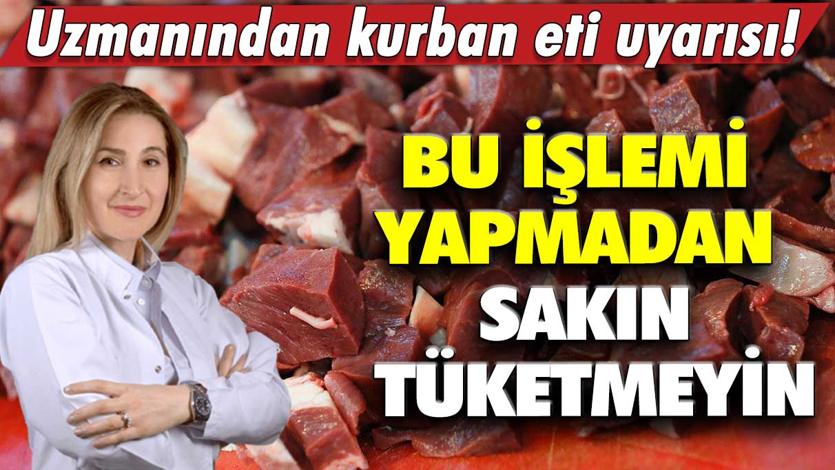 Uzmanından kurban eti uyarısı! Bu işlemi yapmadan sakın tüketmeyin