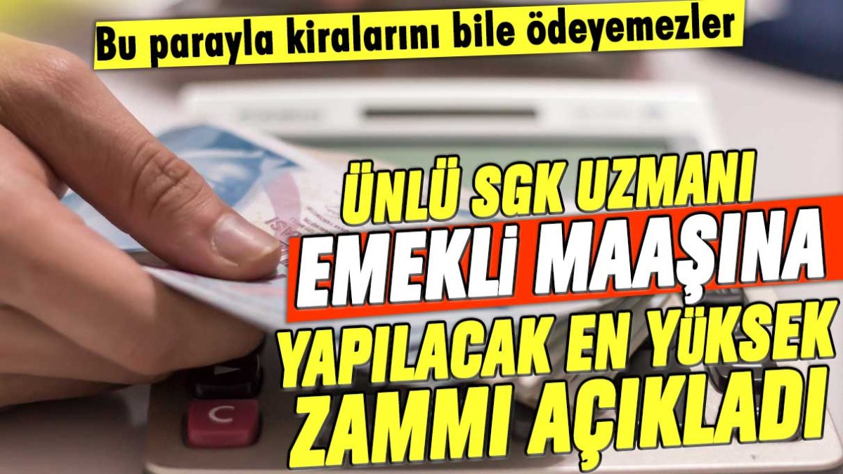 Ünlü SGK Uzmanı emekli maaşına yapılacak en yüksek zammı açıkladı: Bu parayla kiralarını bile ödeyemezler