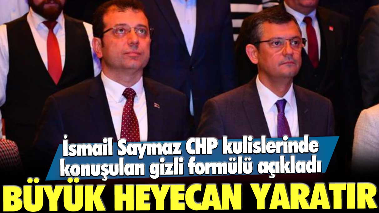 İsmail Saymaz CHP kulislerinde konuşulan gizli formülü açıkladı: Büyük heyecan yaratır