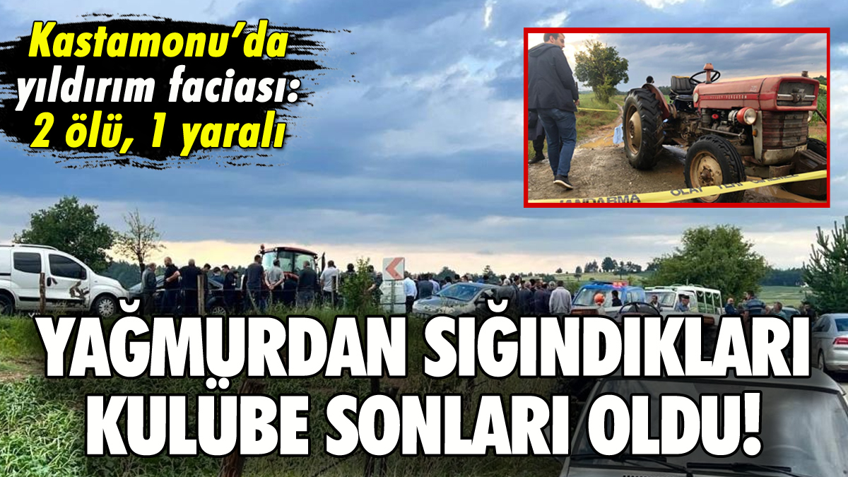 Kastamonu'da yıldırım faciası: Sığındıkları kulübe sonları oldu!