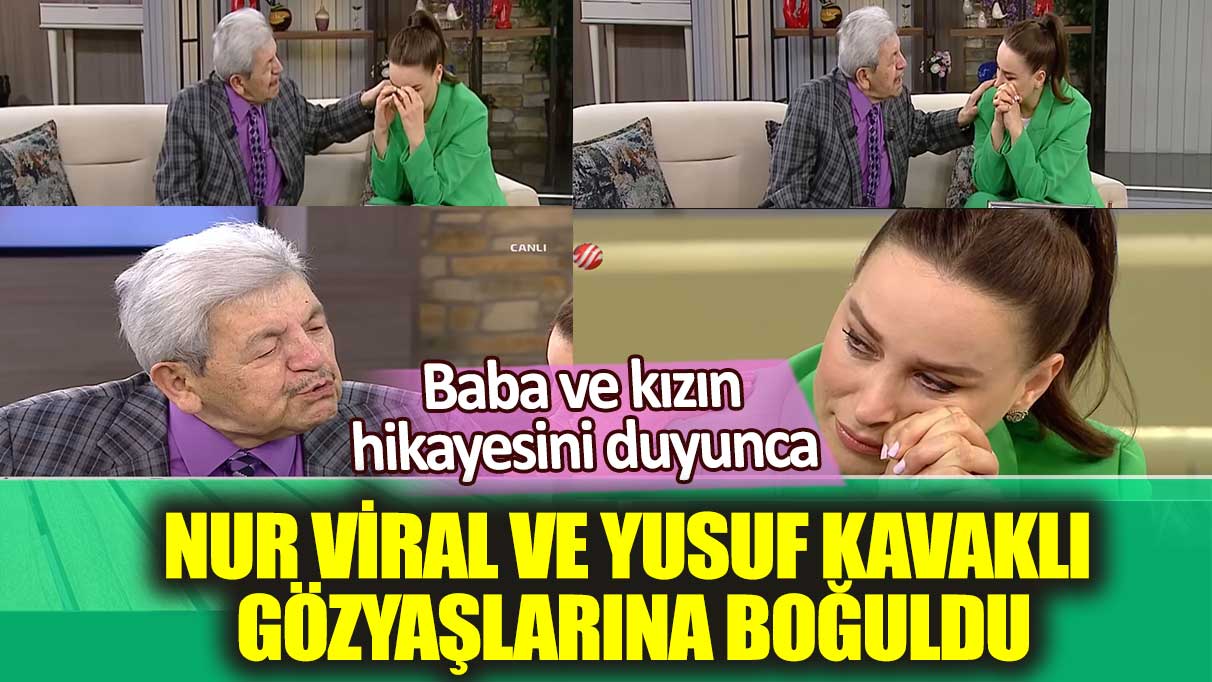 Baba ve kızın hikayesini duyunca Nur Viral ve Yusuf Kavaklı gözyaşlarına boğuldu