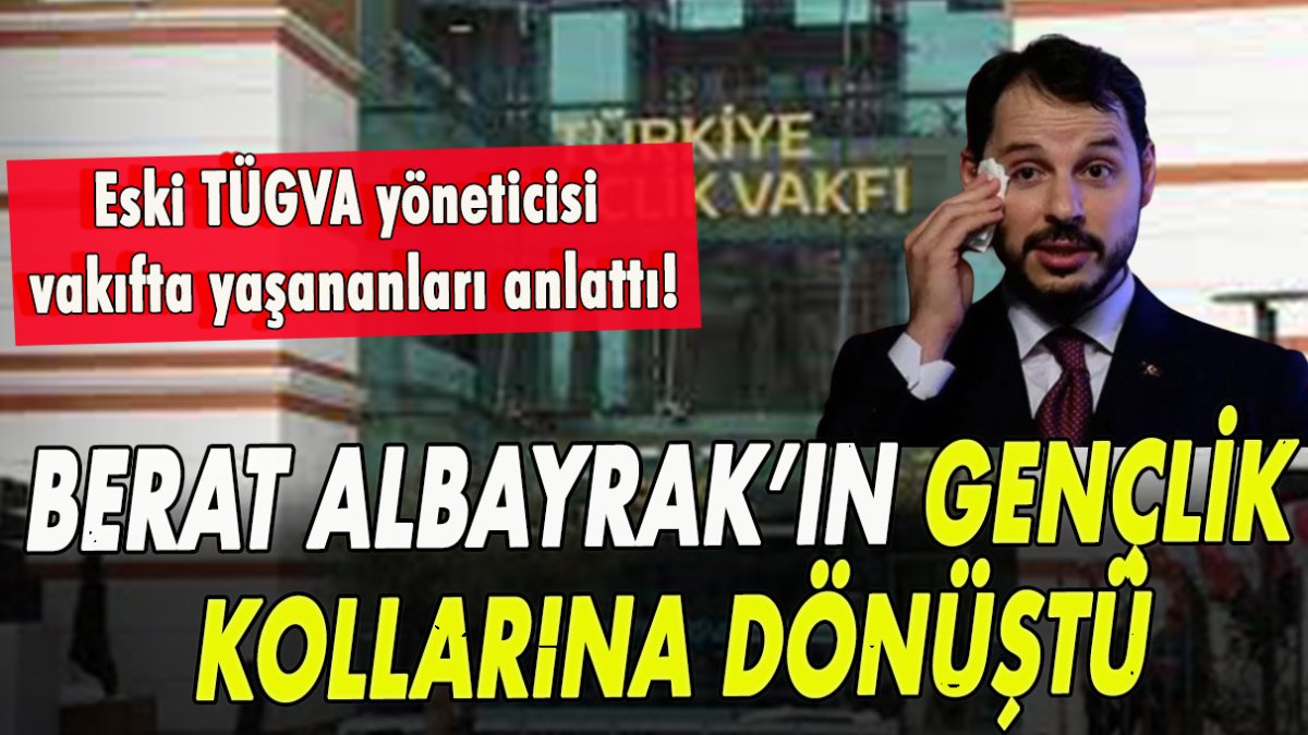 Eski TÜGVA yöneticisi, vakıfta yaşananları anlattı: Berat Albayrak’ın gençlik kollarına dönüştü