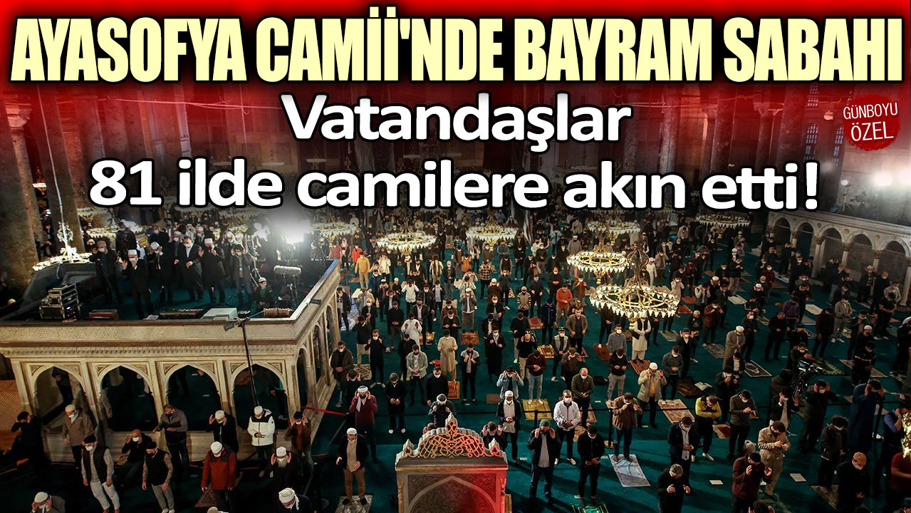 Ayasofya Camii'nde bayram sabahı! Vatandaşlar 81 ilde camilere akın etti