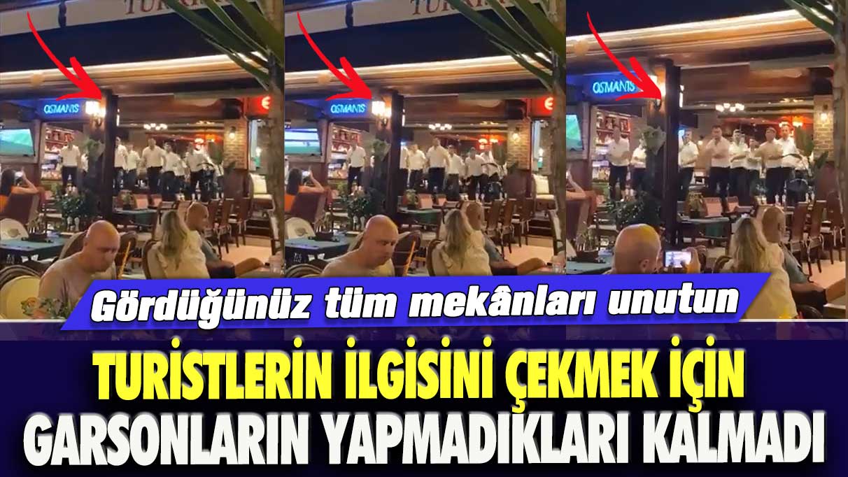 Gördüğünüz tüm mekânları unutun: Turistlerin ilgisini çekmek için garsonların yapmadıkları kalmadı