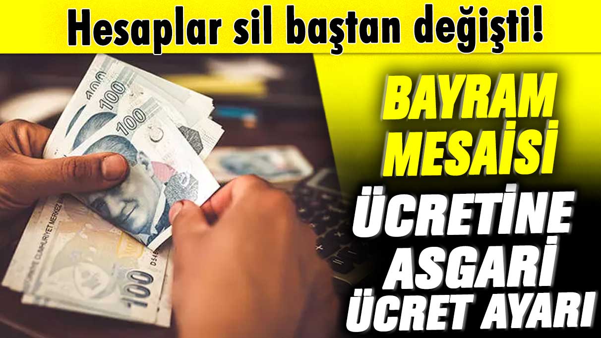 Hesaplar sil baştan değişti! Bayram mesaisi ücretine asgari ücret ayarı