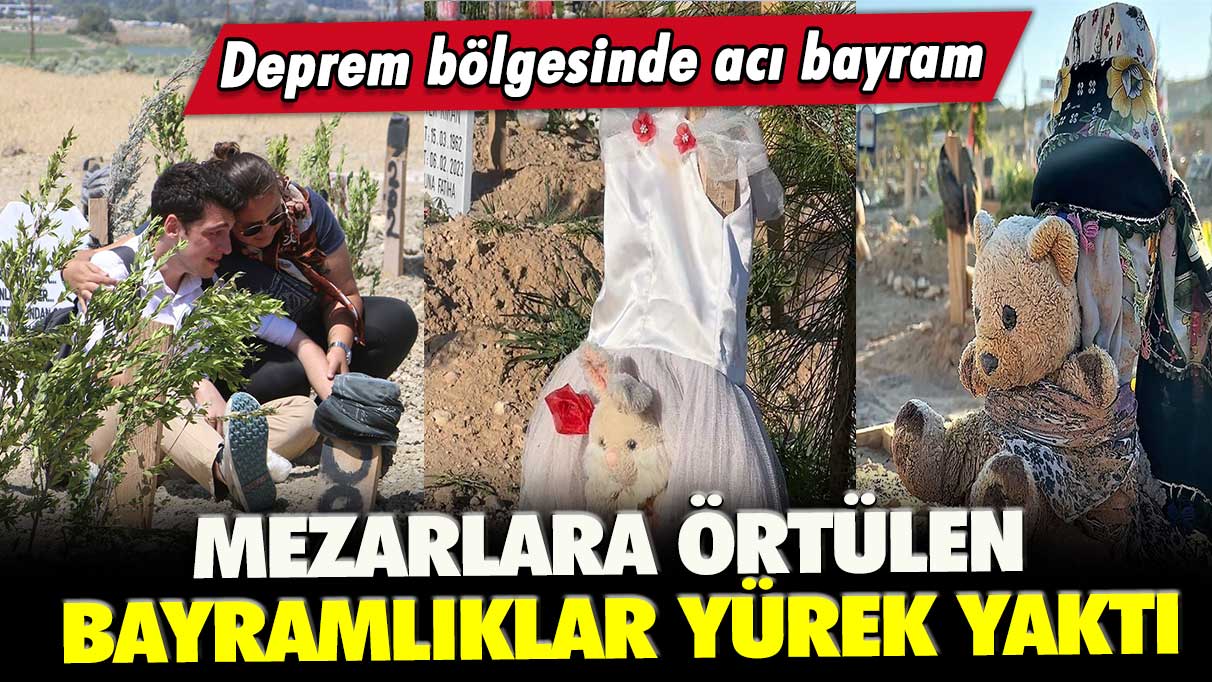 Deprem bölgesinde acı bayram: Mezarlara örtülen bayramlıklar yürek yaktı