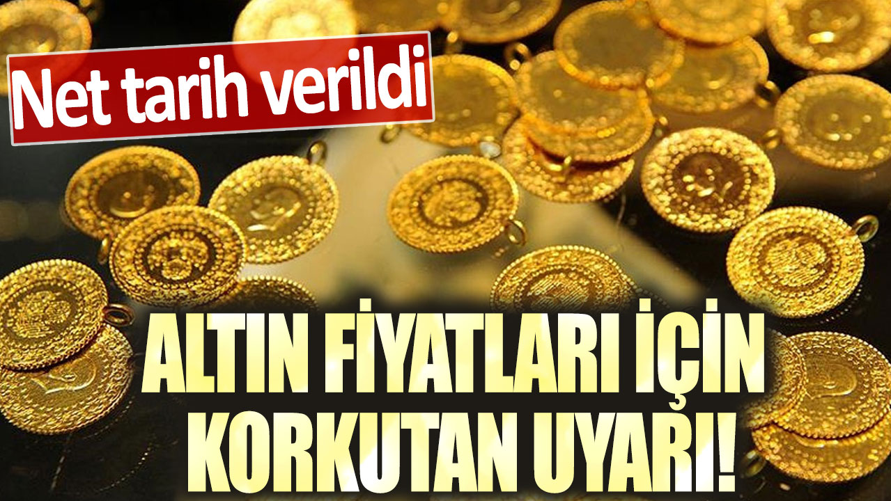 Altın fiyatları için korkutan uyarı! Net tarih verildi