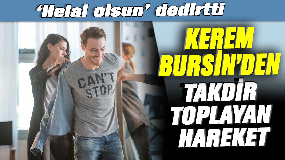 Kerem Bursin’den takdir toplayan hareket: ‘Helal olsun’ dedirtti