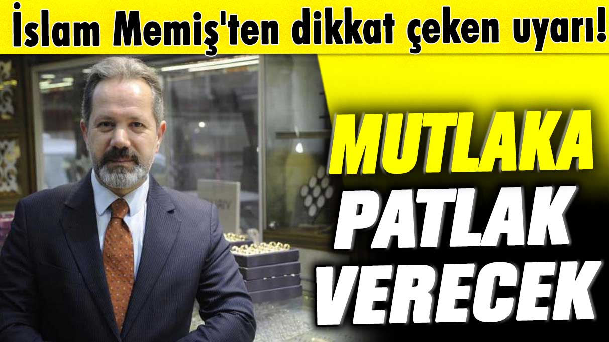 İslam Memiş'ten dikkat çeken uyarı! Mutlaka patlak verecek