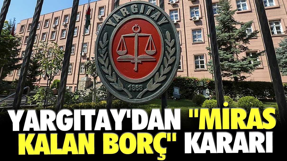 Yargıtay'dan "miras kalan borç" kararı