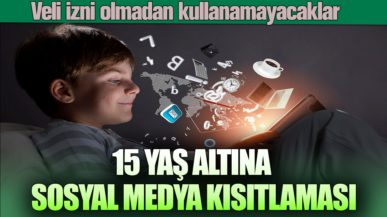 15 yaş altına sosyal medya kısıtlaması: Veli izni olmadan kullanamayacaklar