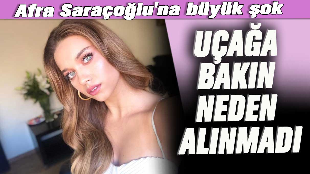 Afra Saraçoğlu'na büyük şok: Uçağa bakın neden alınmadı