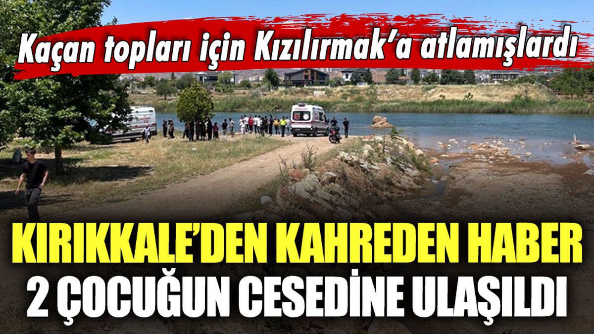 Kaçan topları için Kızılırmak'a atlamışlardı: İki çocuğun cansız bedenlerine ulaşıldı