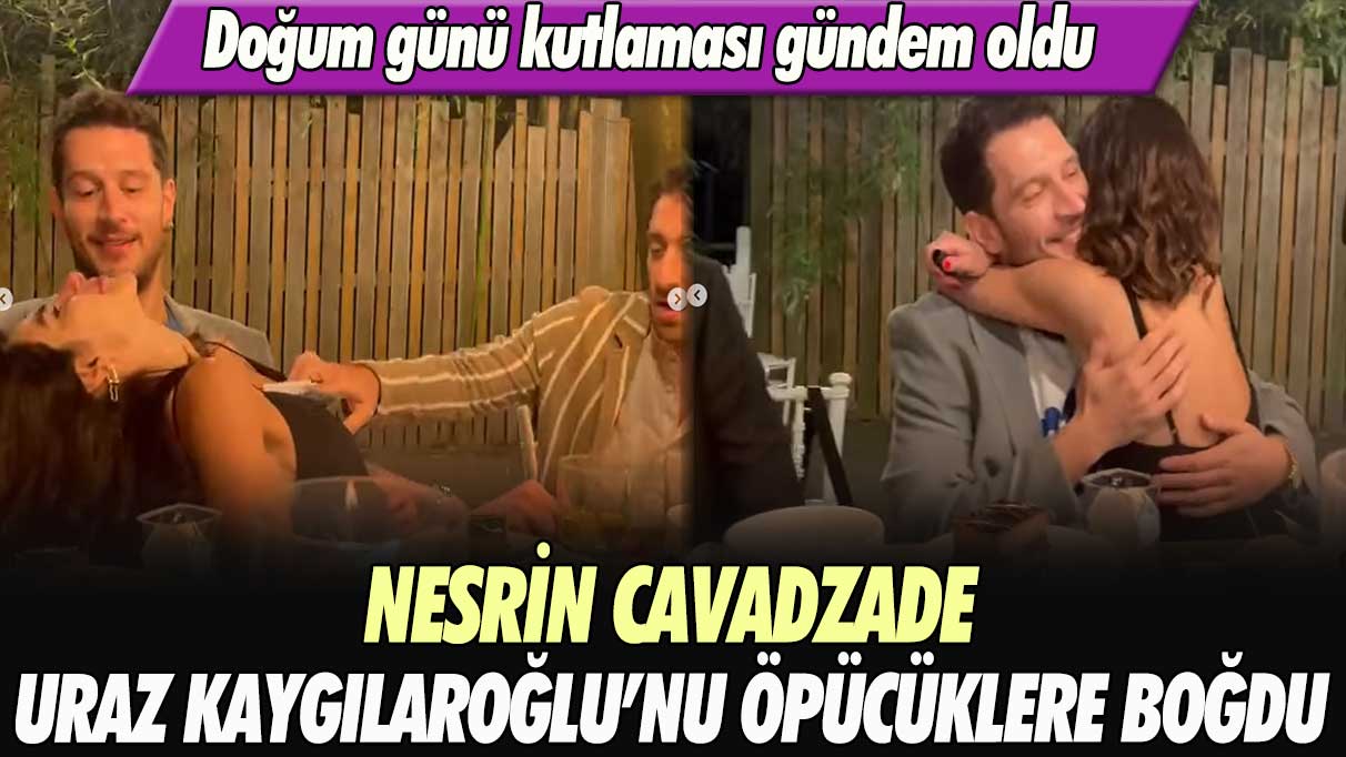 Doğum günü kutlaması gündem oldu: Nesrin Cavadzade Uraz Kaygılaroğlu’nu öpücüklere boğdu