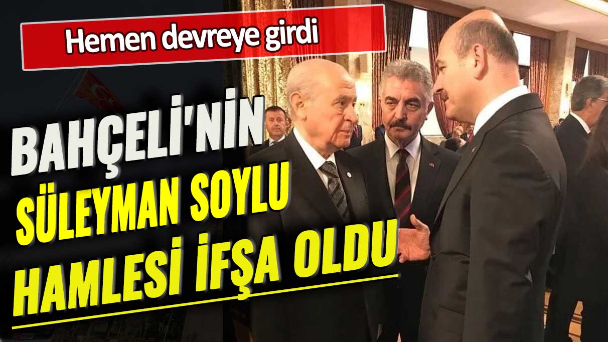 Bahçeli'nin Süleyman Soylu hamlesi ifşa oldu: Hemen devreye girdi