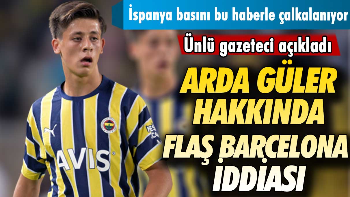 İspanyol gazeteciden flaş iddia: Arda Güler Barcelona ile anlaştı