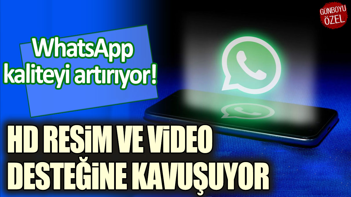 WhatsApp kaliteyi artırıyor! HD Resim ve Video Desteğine Kavuşuyor