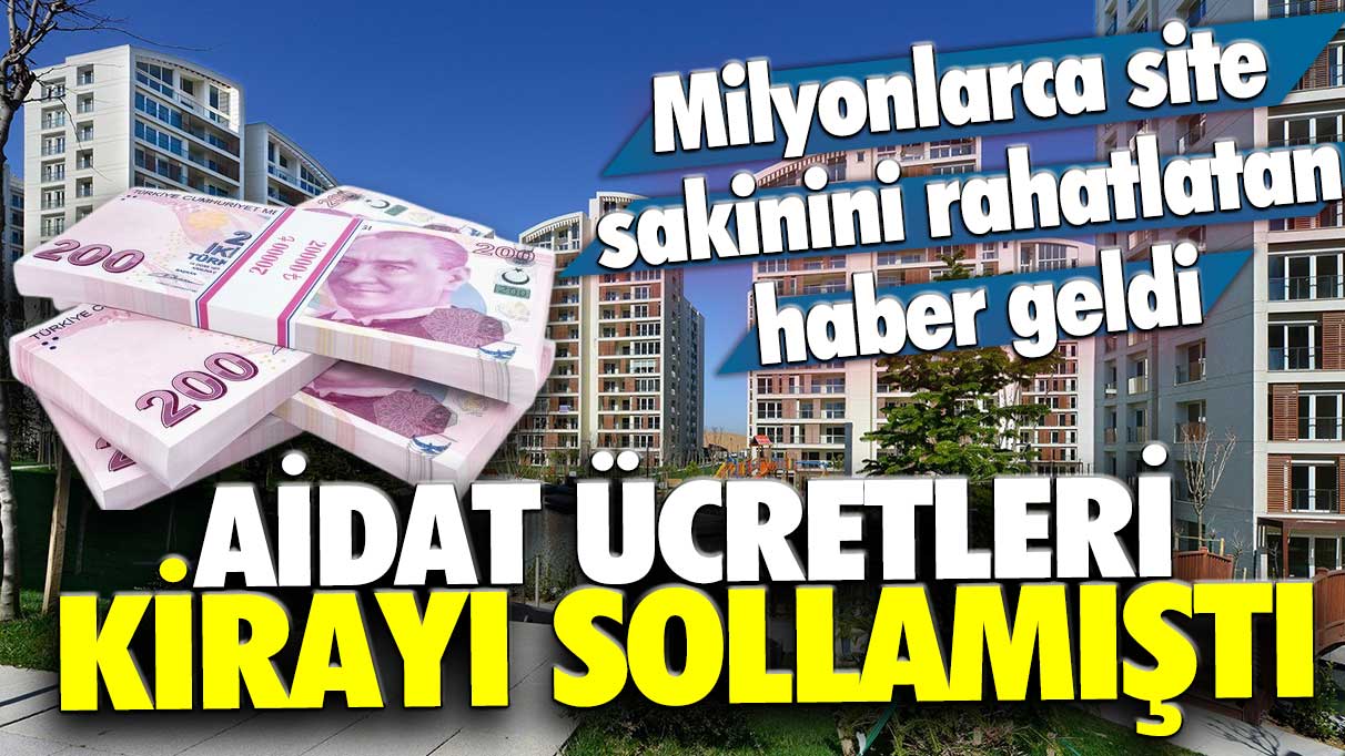 Aidat ücreti kirayı sollamıştı: Milyonlarca site sakinini rahatlatan haber geldi