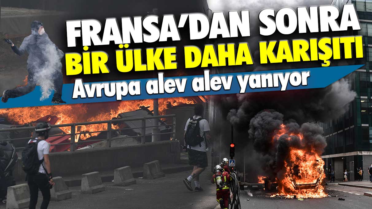 Fransa’dan sonra bir ülkede daha karıştı: Avrupa alev alev yanıyor