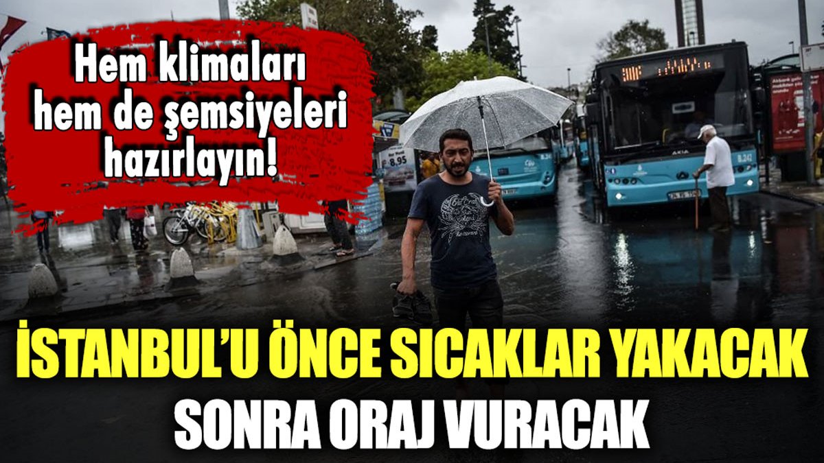 İstanbul'u önce sıcaklar yakacak sonra oraj vuracak: Şemsiyeleri hazırlayın