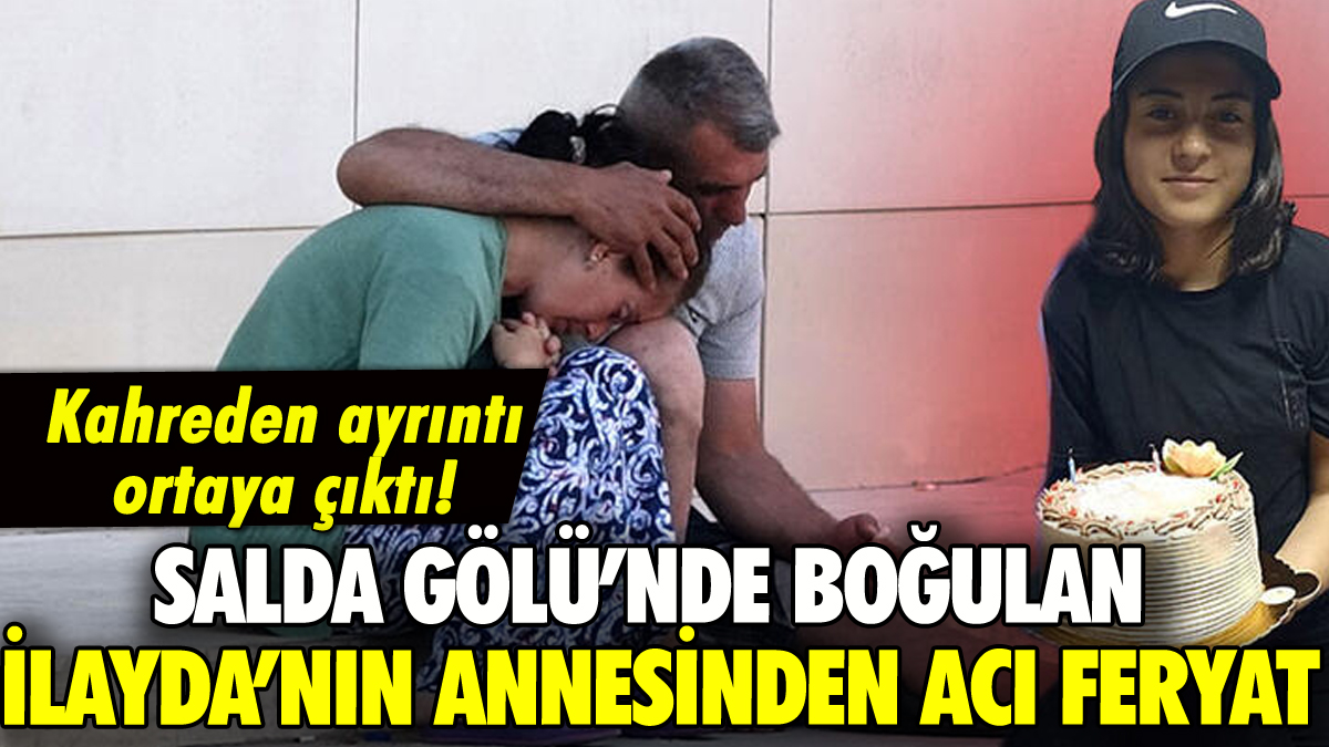 Salda Gölü'nde boğulan İlayda'nın annesinden yürek yakan feryat