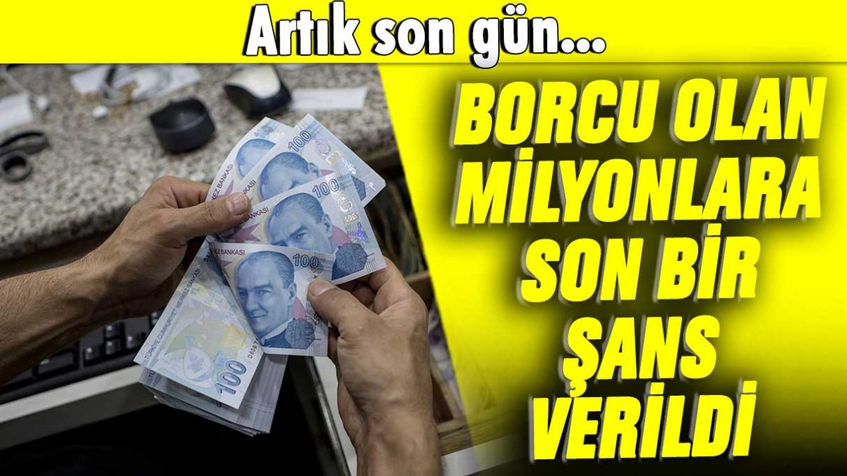 Artık son gün: Borcu olan milyonlara son şans verildi