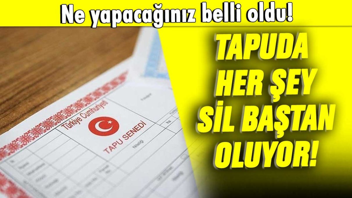 Tapuda her şey sil baştan! İşte 6 başlıkta bilinmesi gerekenler