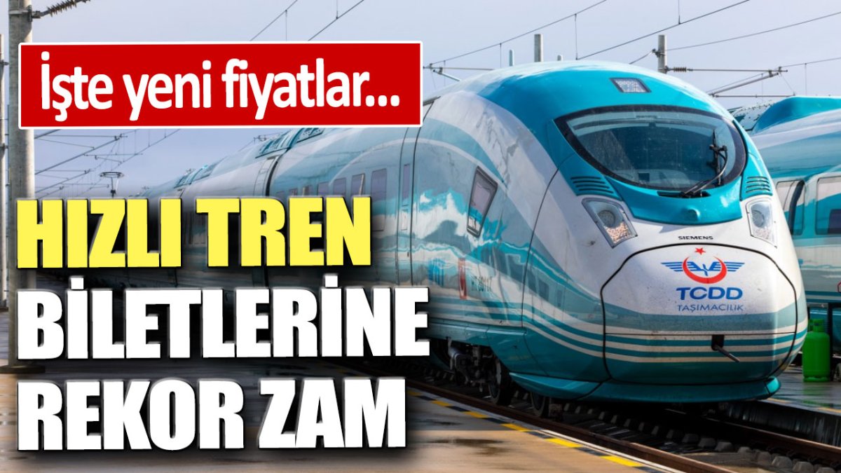 Hızlı tren biletlerine rekor zam! İşte yeni fiyatlar