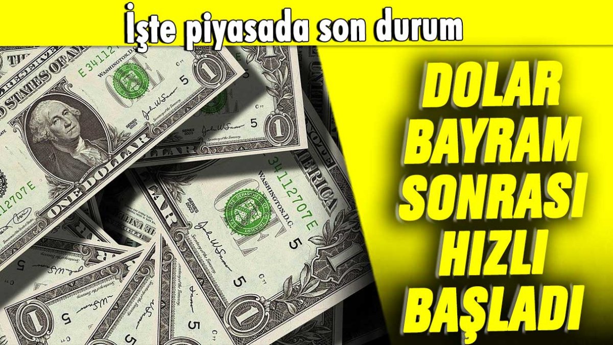 Dolar bayram sonrasına hızlı başladı: İşte piyasada son durum