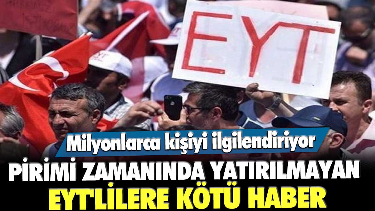 Milyonlarca kişiyi ilgilendiriyor! Pirimi zamanında yatırılmayan EYT'lilere kötü haber